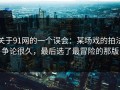 关于91网的一个误会：某场戏的拍法争论很久，最后选了最冒险的那版