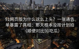 91网页版为什么这么上头？一张通告单暴露了真相：那天根本没按计划拍（顺便对比91吃瓜）