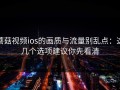 蘑菇视频ios的画质与流量别乱点：这几个选项建议你先看清