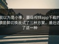 我以为是小事，蘑菇视频app下载的横竖屏切换我试了三种方案，最后选了这一种