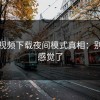 蘑菇视频下载夜间模式真相：别再凭感觉了
