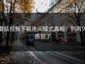 蘑菇视频下载夜间模式真相：别再凭感觉了