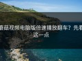 蘑菇视频电脑版倍速播放翻车？先看这一点